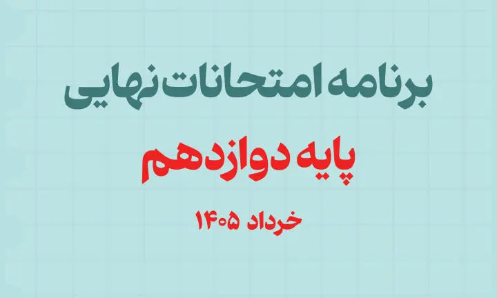 برنامه امتحانات نهایی پایه دوازدهم خرداد 1405 | تاریخ کامل آزمون‌ها + نکات مهم شرکت در امتحان