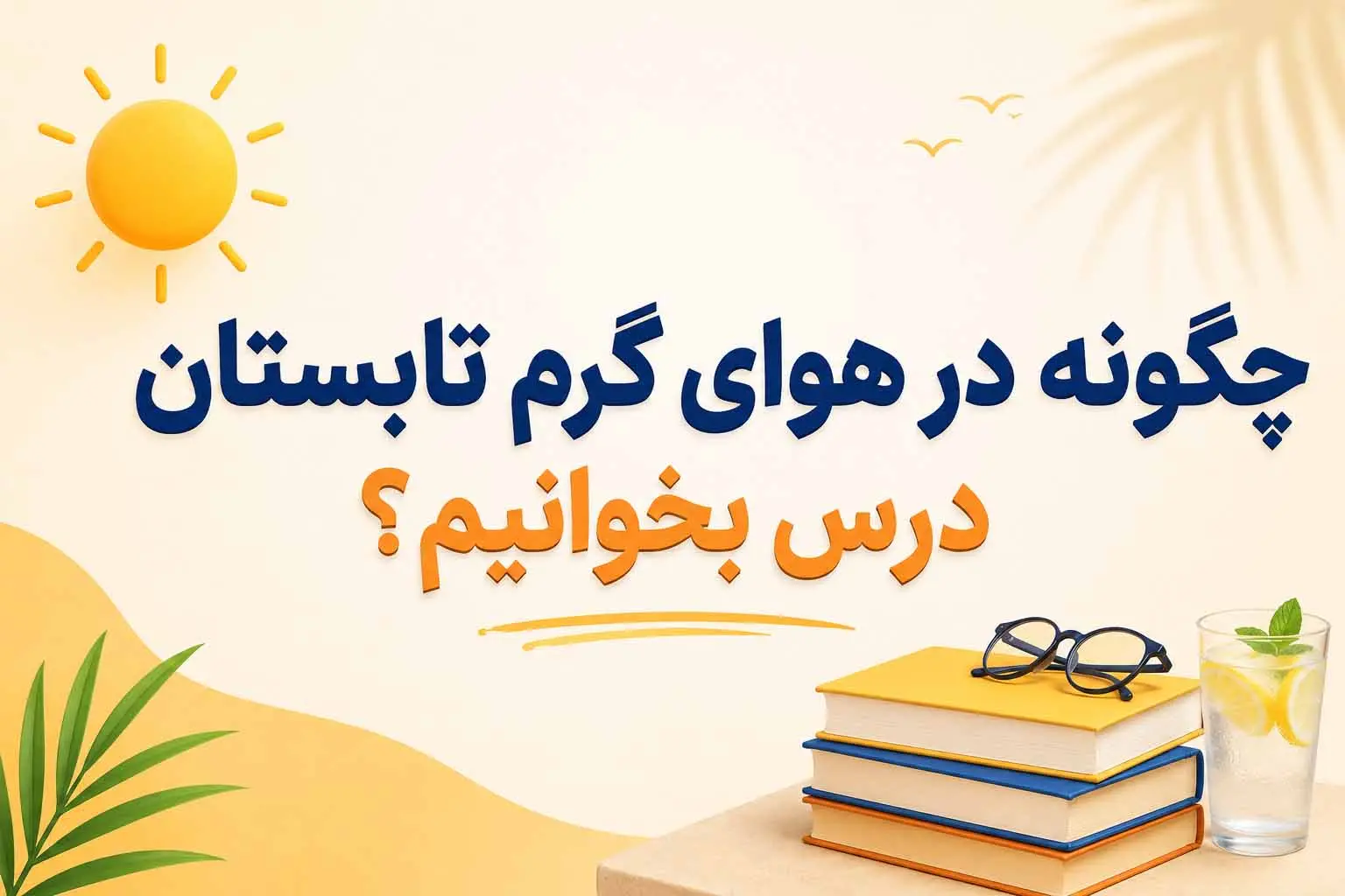 چگونه در هوای گرم تابستان درس بخوانیم؟ | نکات طلایی برای دانش‌آموزان | مدرسه کرج