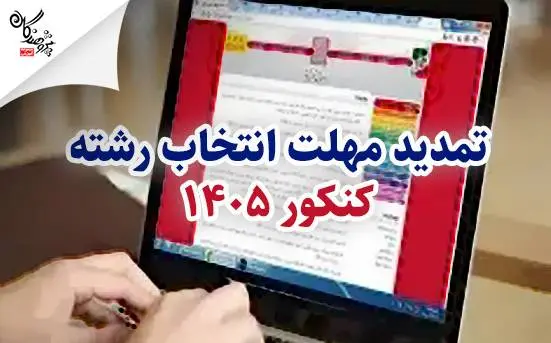 تمدید مهلت انتخاب رشته کنکور 1405 و پذیرش دانشجو معلم